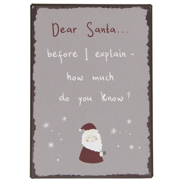 Metalskilt<br><br> Dear Santa before I explain - how much do you know <br><br> 