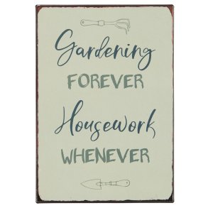 Metalskilt <br><br> Gardening forever Housework whenever <br><br>