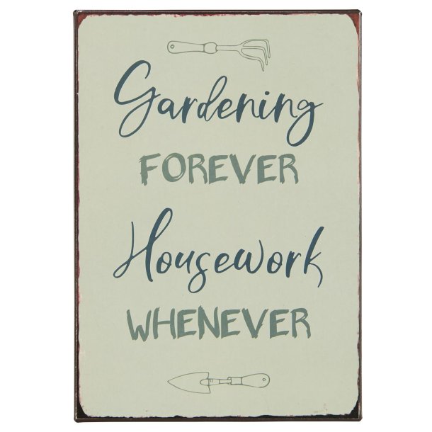 Metalskilt <br><br> Gardening forever Housework whenever <br><br>