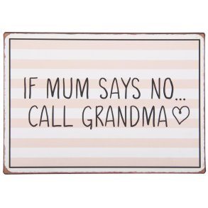 Metalskilt <br><br> If Mum says no call grandma