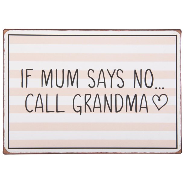 Metalskilt <br><br> If Mum says no call grandma